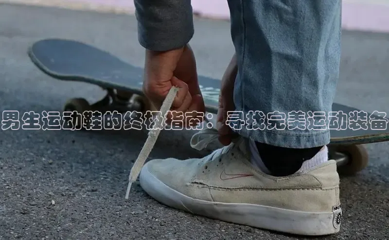 意昂3官网下载百度集团男生运动鞋的终极指南：寻找完美运动装备