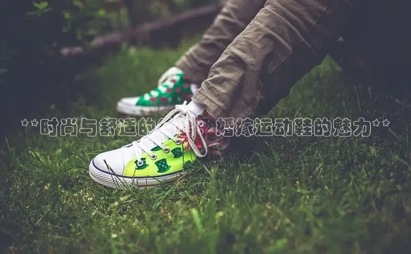 易昂体育3百度技术学院**时尚与舒适的结合：婚嫁运动鞋的魅力**