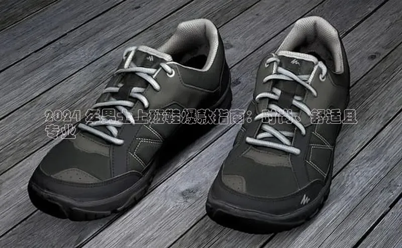 意昂3手机版官网百度众测2024 年男士上班鞋爆款指南：时尚、舒适且
专业