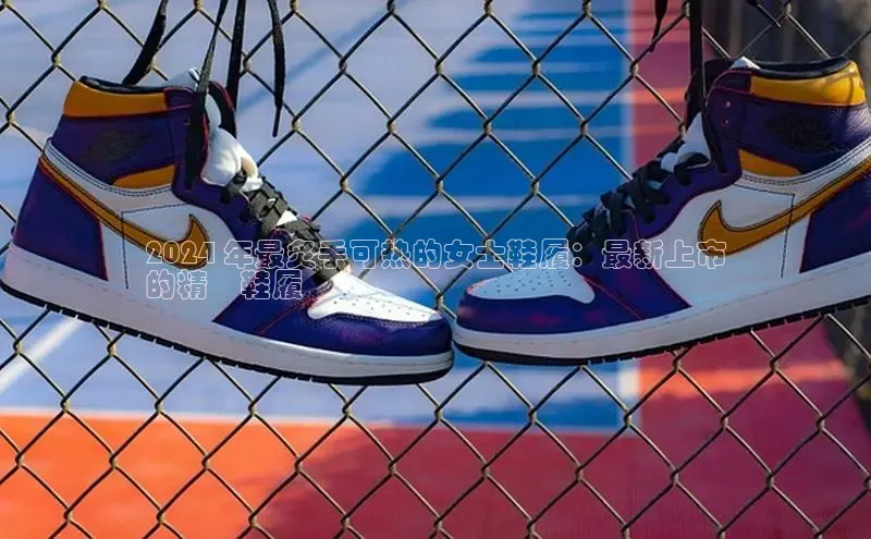 易昂体育3天键股份2024 年最炙手可热的女士鞋履：最新上市
的精選鞋履