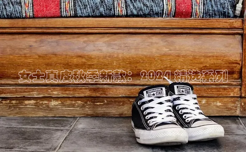 意昂3入口登录百度游戏开放平台女士真皮秋季新款：2024 精选系列