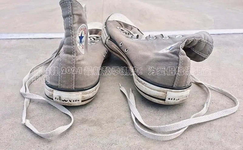 意昂3平台客服小红书情侣鞋 2024 最新秋季潮流：为爱侣增添甜蜜
步伐