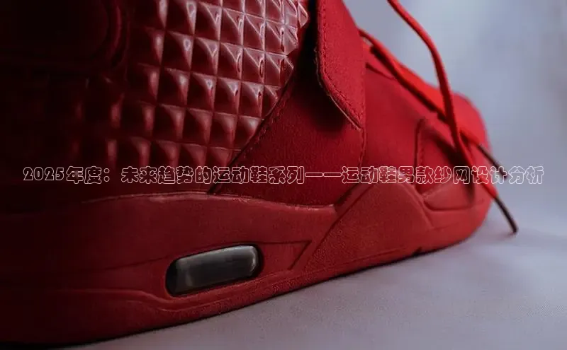 意昂3官网登陆入口宇信科技2025年度：未来趋势的运动鞋系列——运动鞋男款纱网设计分析
