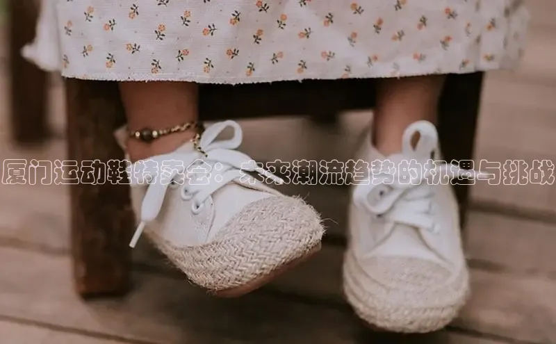 意昂3官网入口猫眼厦门运动鞋特卖会：未来潮流趋势的机遇与挑战