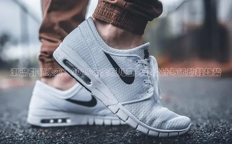 意昂3入口登录雷柏科技潮流引领未来：2025年全新儿童男鞋设计与运动鞋趋势