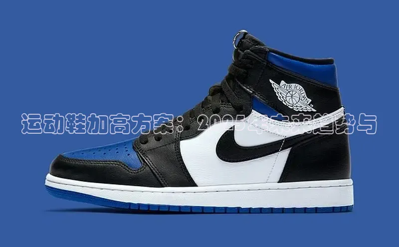 运动鞋加高方案：2025年未来趋势与