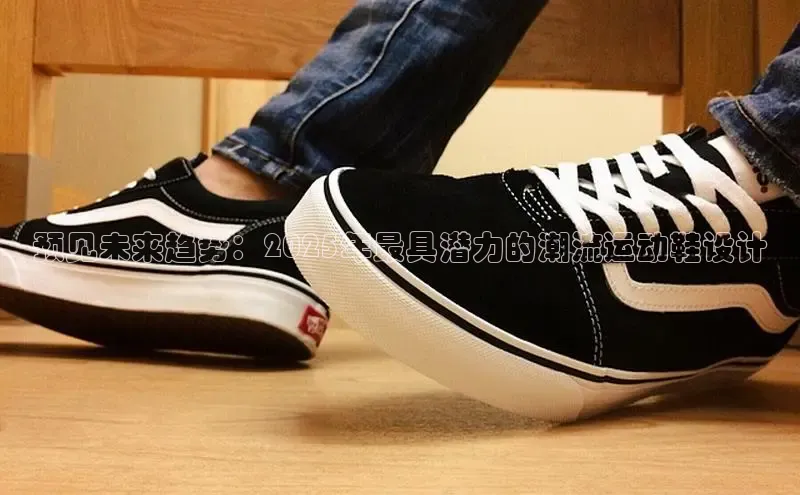预见未来趋势：2025年最具潜力的潮流运动鞋设计