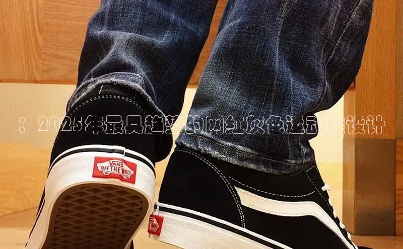 ：2025年最具趋势的网红灰色运动鞋设计