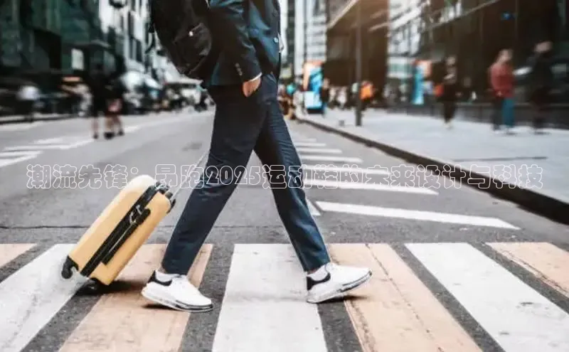 潮流先锋：昂跑2025运动鞋的未来设计与科技