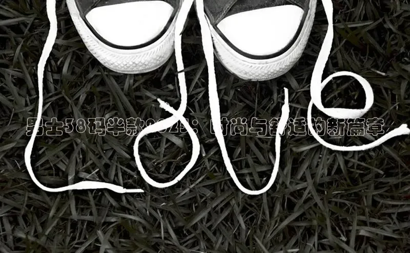 男士38码半款2025：时尚与舒适的新篇章
