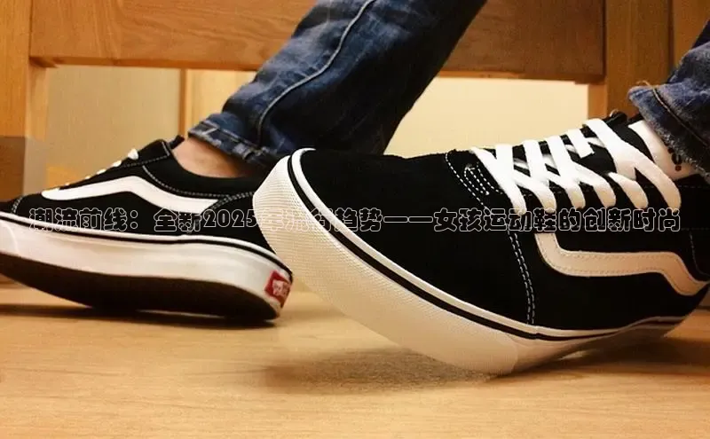 潮流前线：全新2025年流行趋势——女孩运动鞋的创新时尚